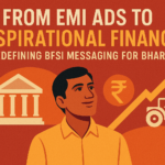 From EMI Ads to Aspirational Finance: Redefining BFSI Messaging for Bharat